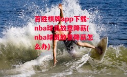 百胜棋牌app下载-nba球员故意降薪(nba球员故意降薪怎么办)